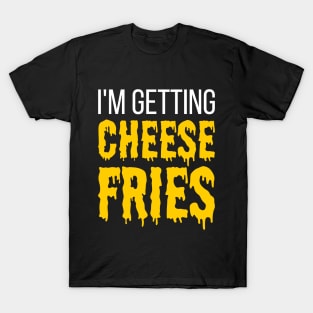 I'm Getting Cheese Fries - funny fries slogan T-Shirt